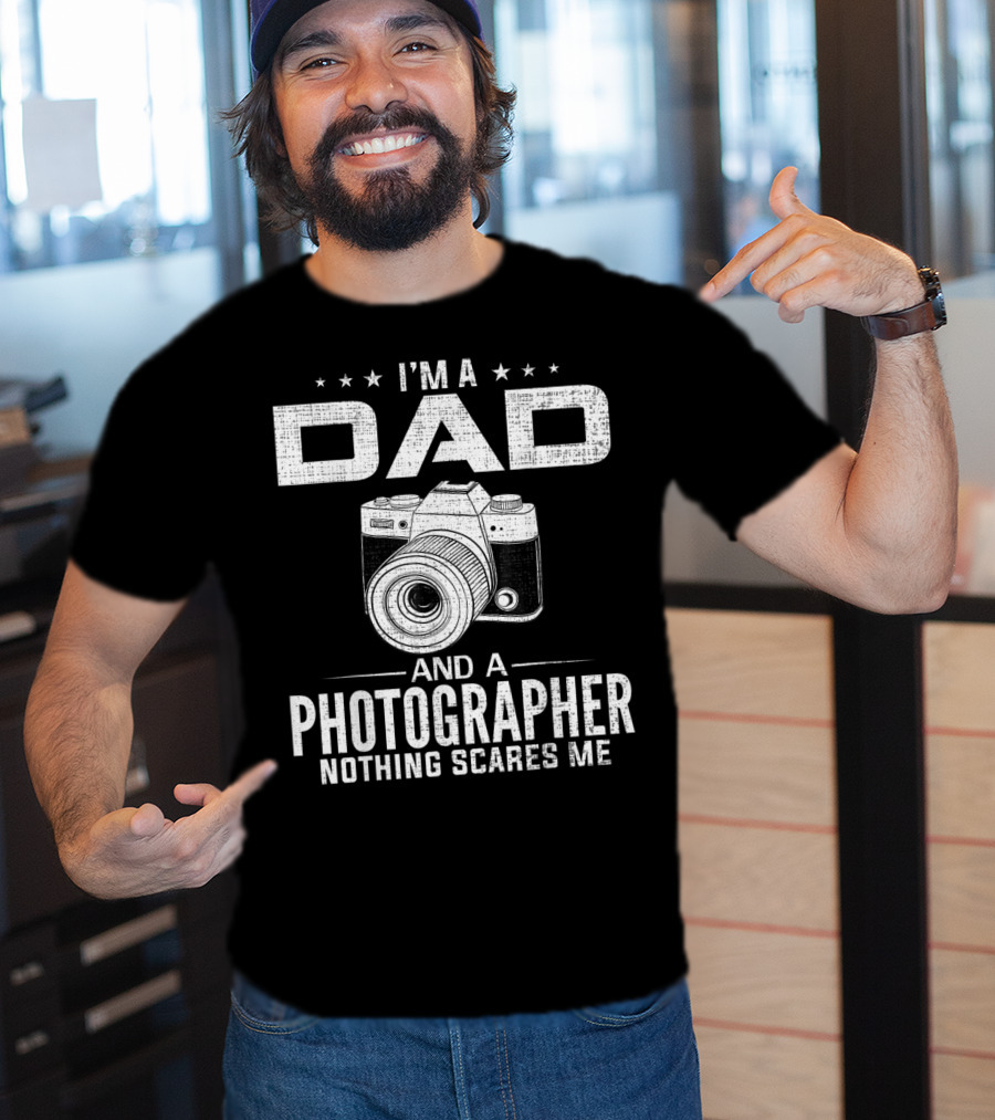 I'm A Dad And A Photographer Nothing Scares Me T-Shirt