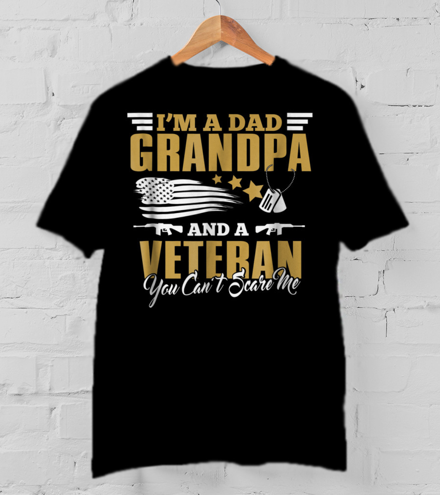 I'm A Dad Grandpa And A Veteran You Can't Scare Me US Army T-Shirt