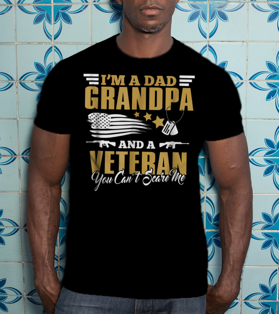 I'm A Dad Grandpa And A Veteran You Can't Scare Me US Army T-Shirt
