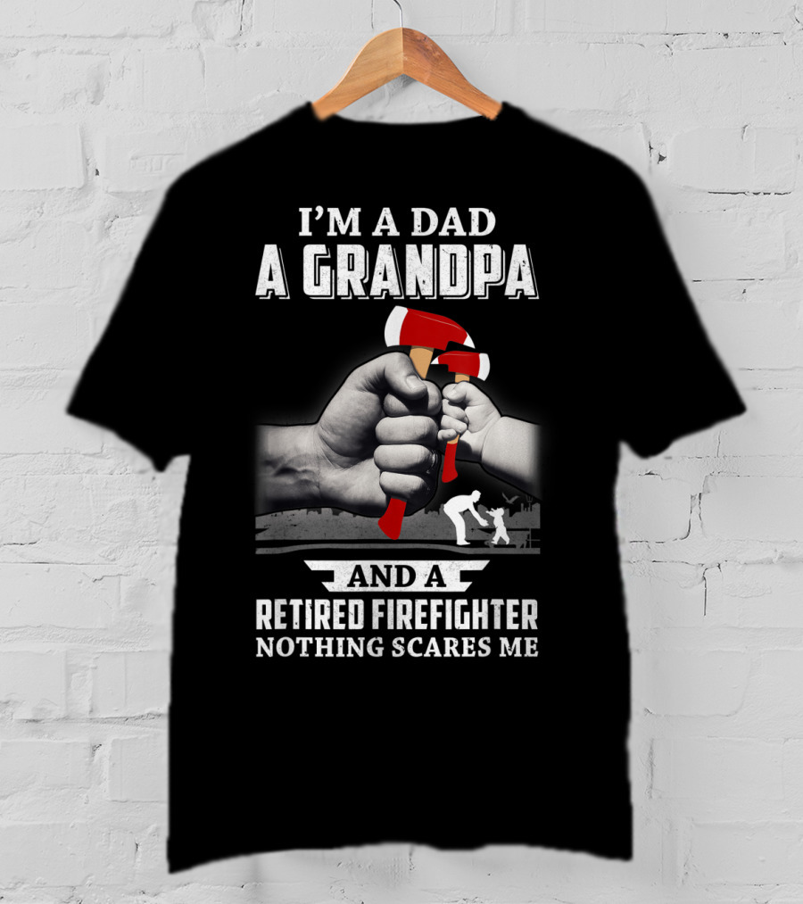 I'm A Dad A Grandpa And A Retired Firefighter Nothing Scares Me T-Shirt