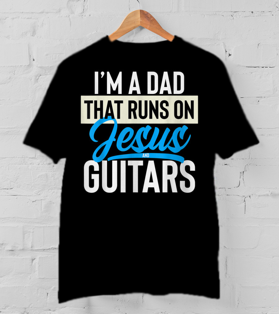 I'm A Dad That Runs On Jesus And Guitars T-Shirt