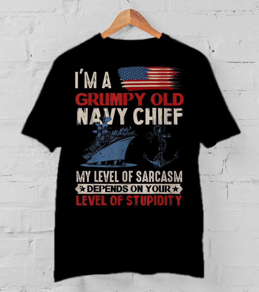 I'm A Grumpy Old Navy Chief My Level Of Sarcasm Depends On Your Level Of Stupidity T-Shirt