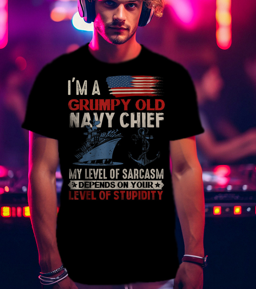 I'm A Grumpy Old Navy Chief My Level Of Sarcasm Depends On Your Level Of Stupidity T-Shirt