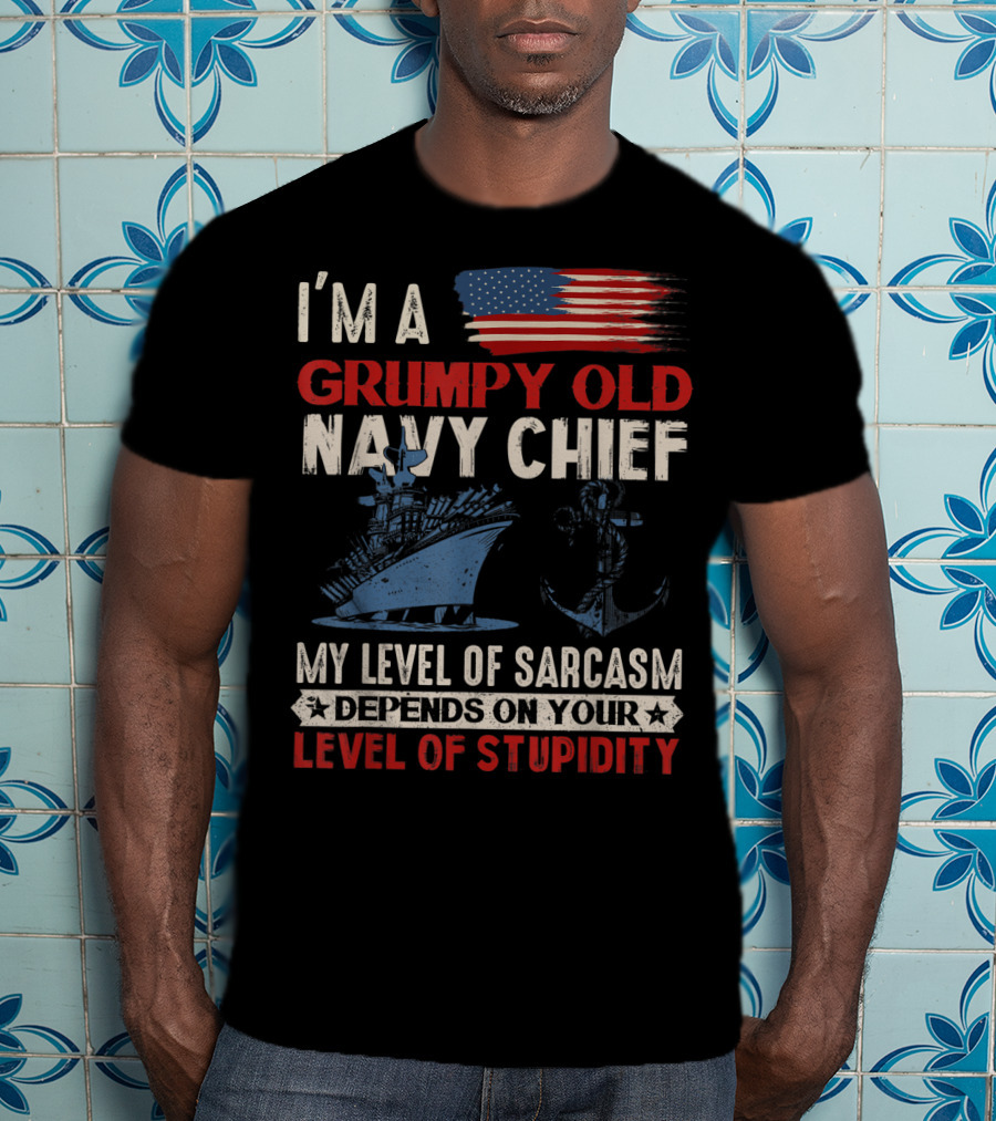 I'm A Grumpy Old Navy Chief My Level Of Sarcasm Depends On Your Level Of Stupidity T-Shirt