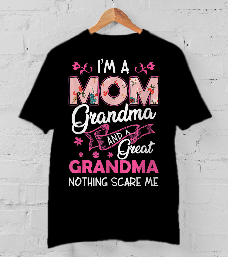I’m A Mom Grandma And A Great Grandma Nothing Scares Me T-Shirt