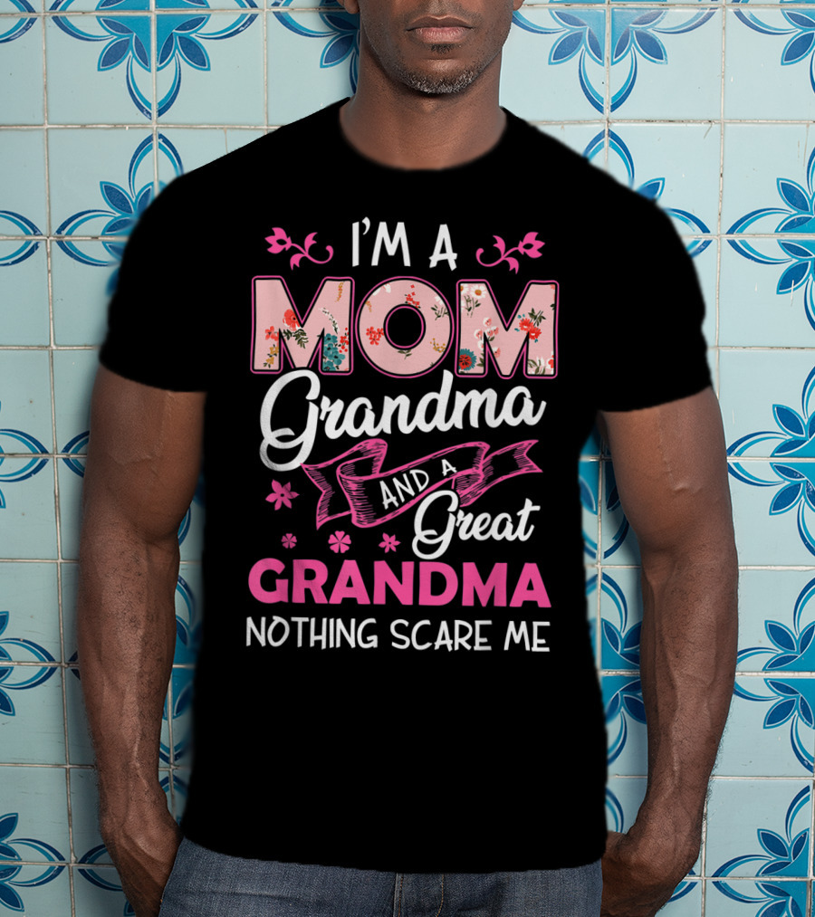 I’m A Mom Grandma And A Great Grandma Nothing Scares Me T-Shirt