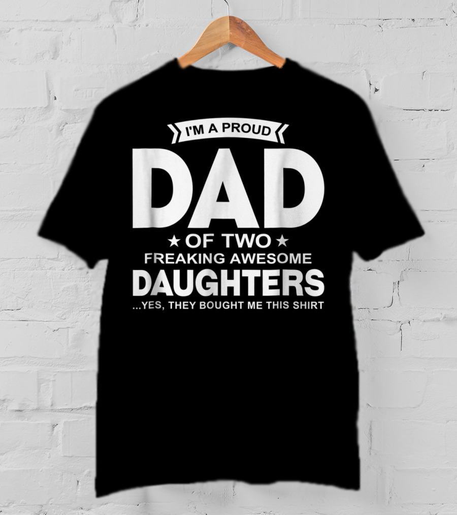 I'm A Proud Dad Of Two Freaking Awesome Daughters T-Shirt