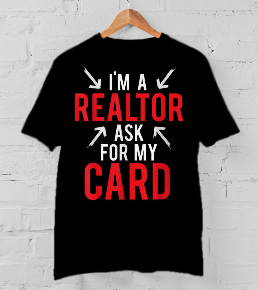 I'm A Realtor Ask For My Card T-Shirt