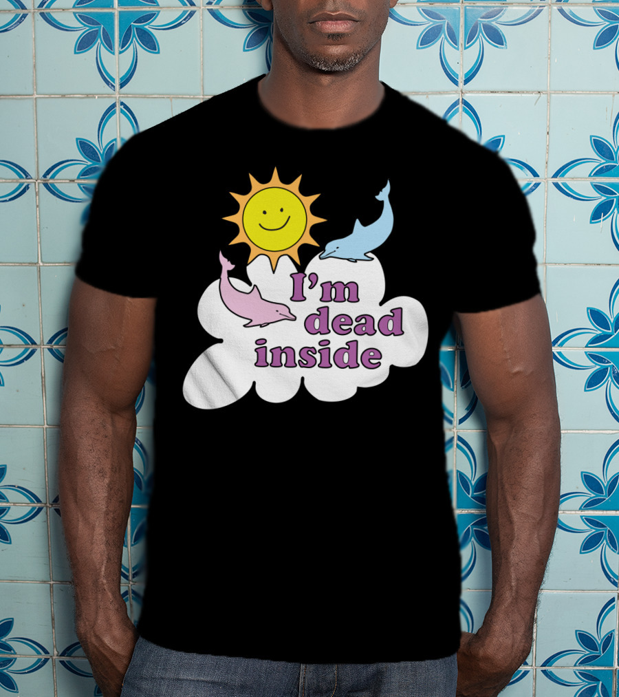 Im Dead Inside Cheerful Dolphins Smile Sunshine T-Shirt