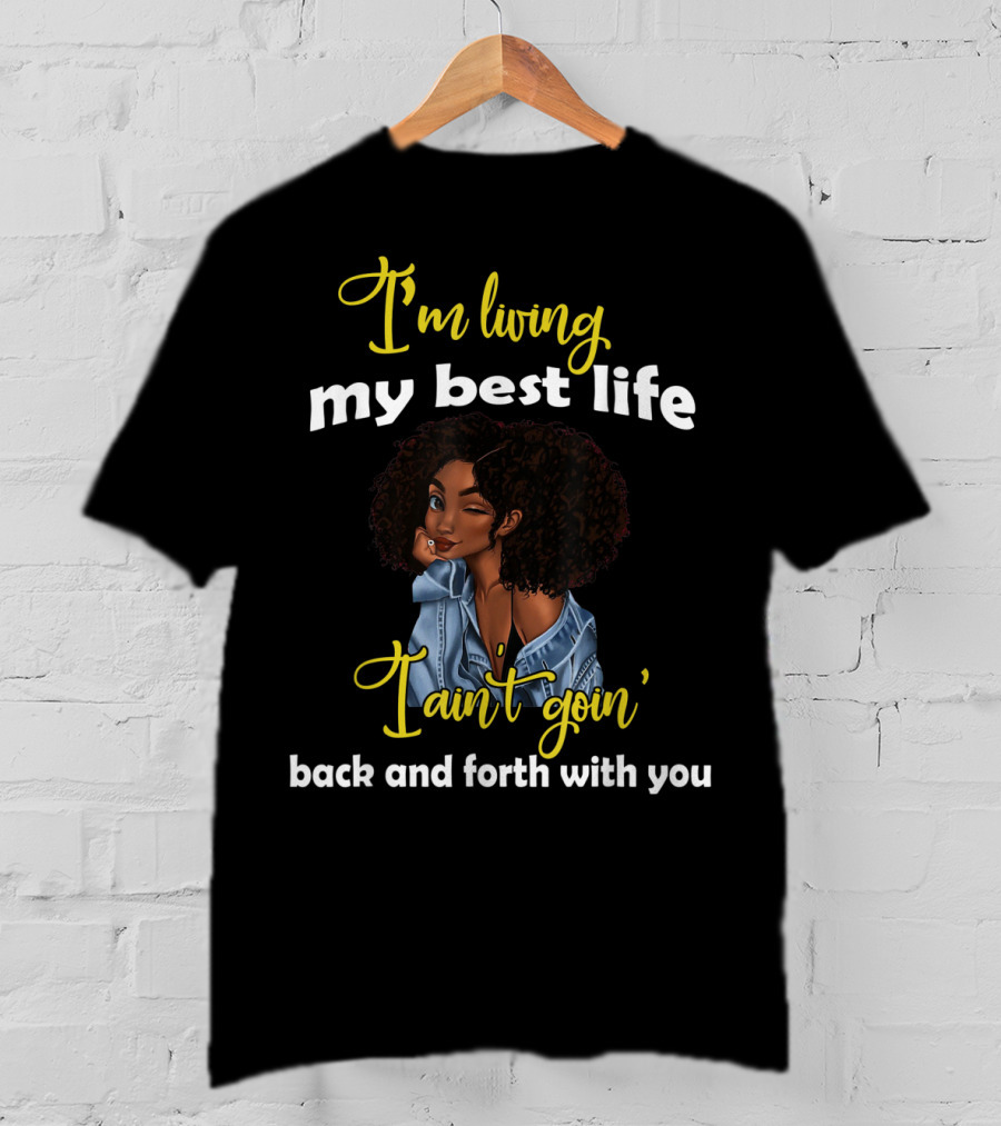 I'm Living My Best Life I Ain't Goin' Back And Forth With You T-Shirt