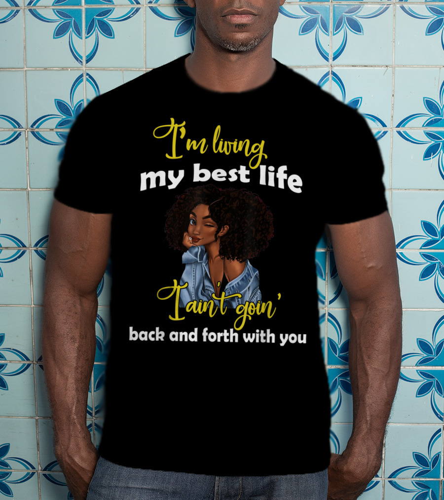 I'm Living My Best Life I Ain't Goin' Back And Forth With You T-Shirt