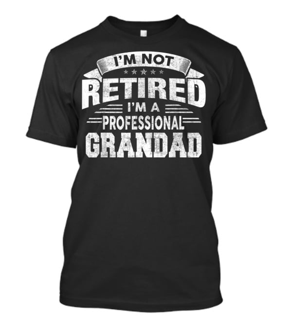 I'm Not Retired I'm A Professional Grandad T-Shirt
