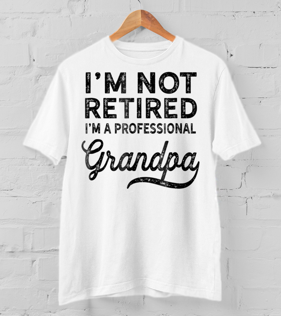 I'm Not Retired I'm A Professional Grandpa T-Shirt