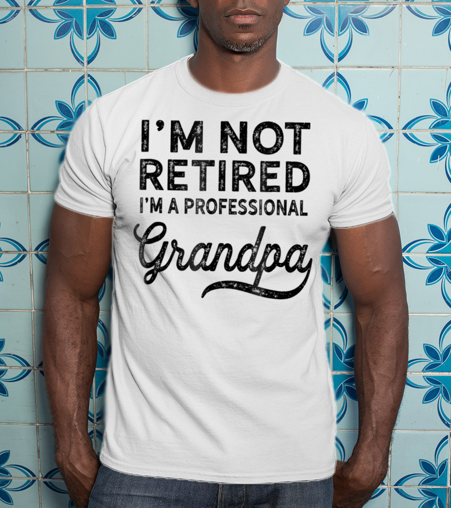 I'm Not Retired I'm A Professional Grandpa T-Shirt