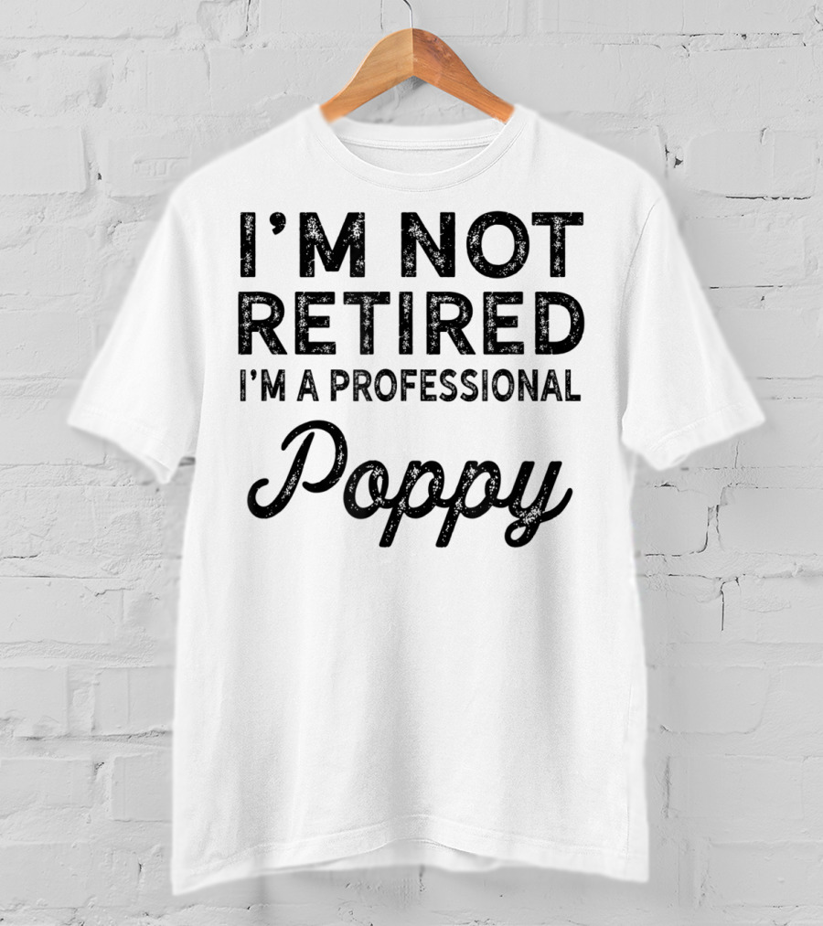 I'm Not Retired I'm A Professional Poppy T-Shirt