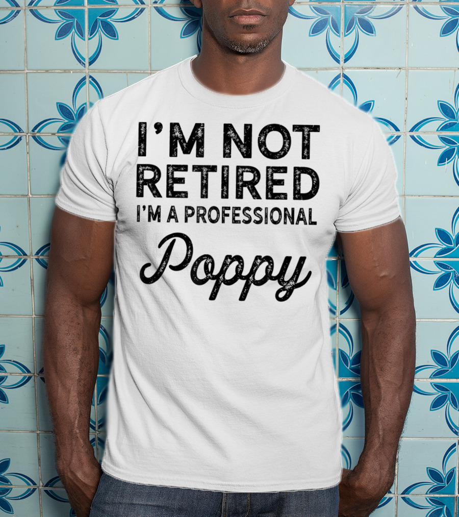 I'm Not Retired I'm A Professional Poppy T-Shirt