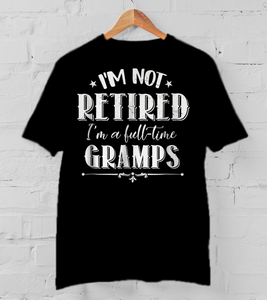 I'm Not Retired I'm A Full-Time Gramps T-Shirt