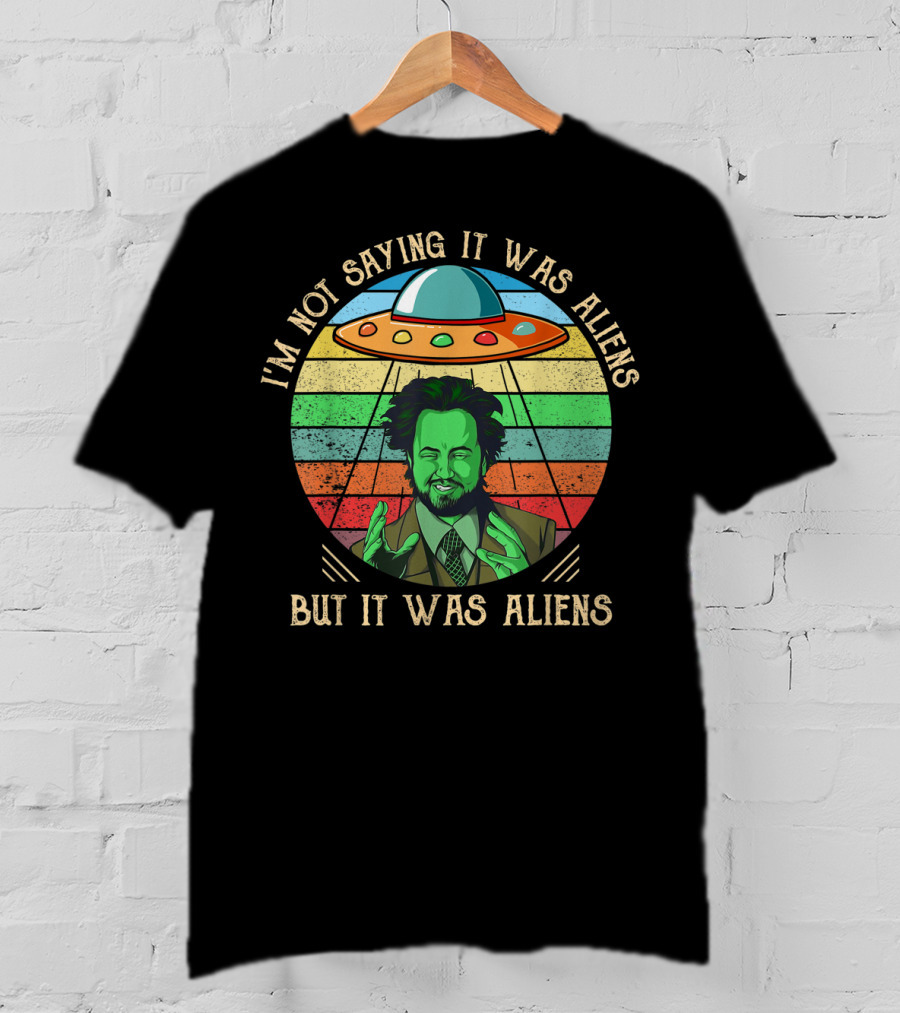 I'm Not Saying It Was Aliens But It Was Aliens UFO Retro T-Shirt