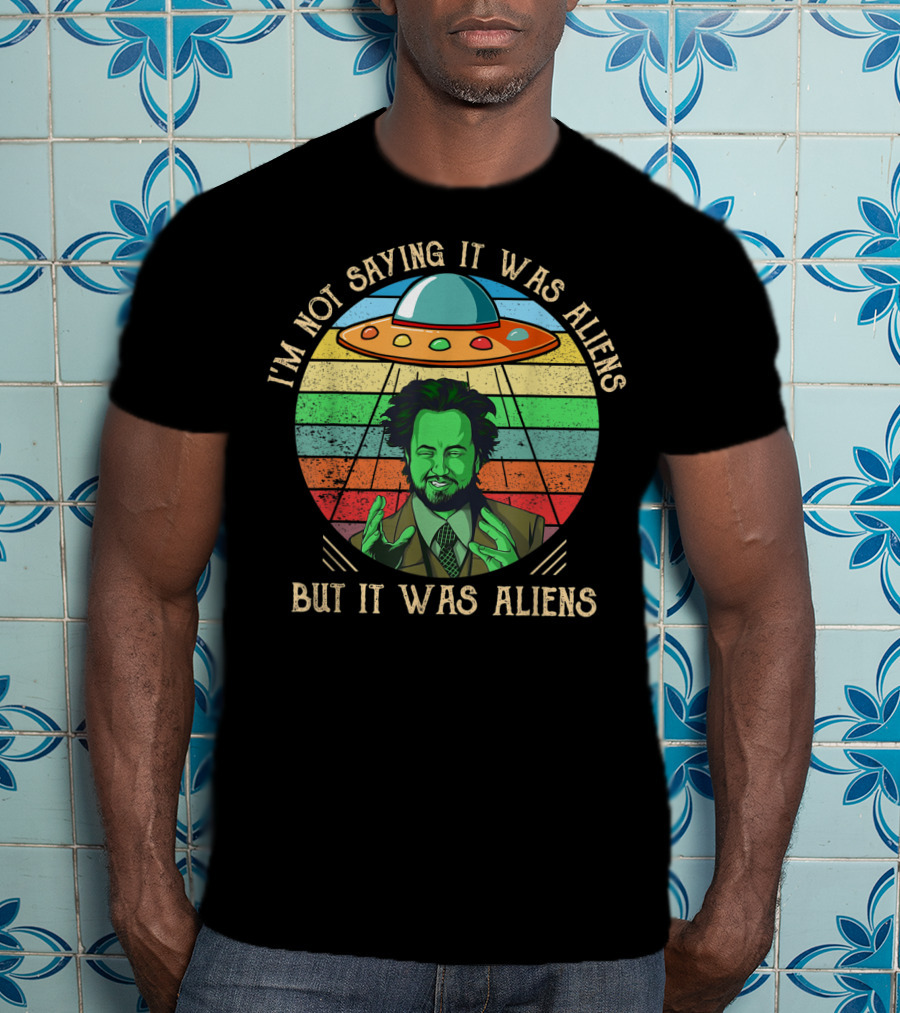 I'm Not Saying It Was Aliens But It Was Aliens UFO Retro T-Shirt