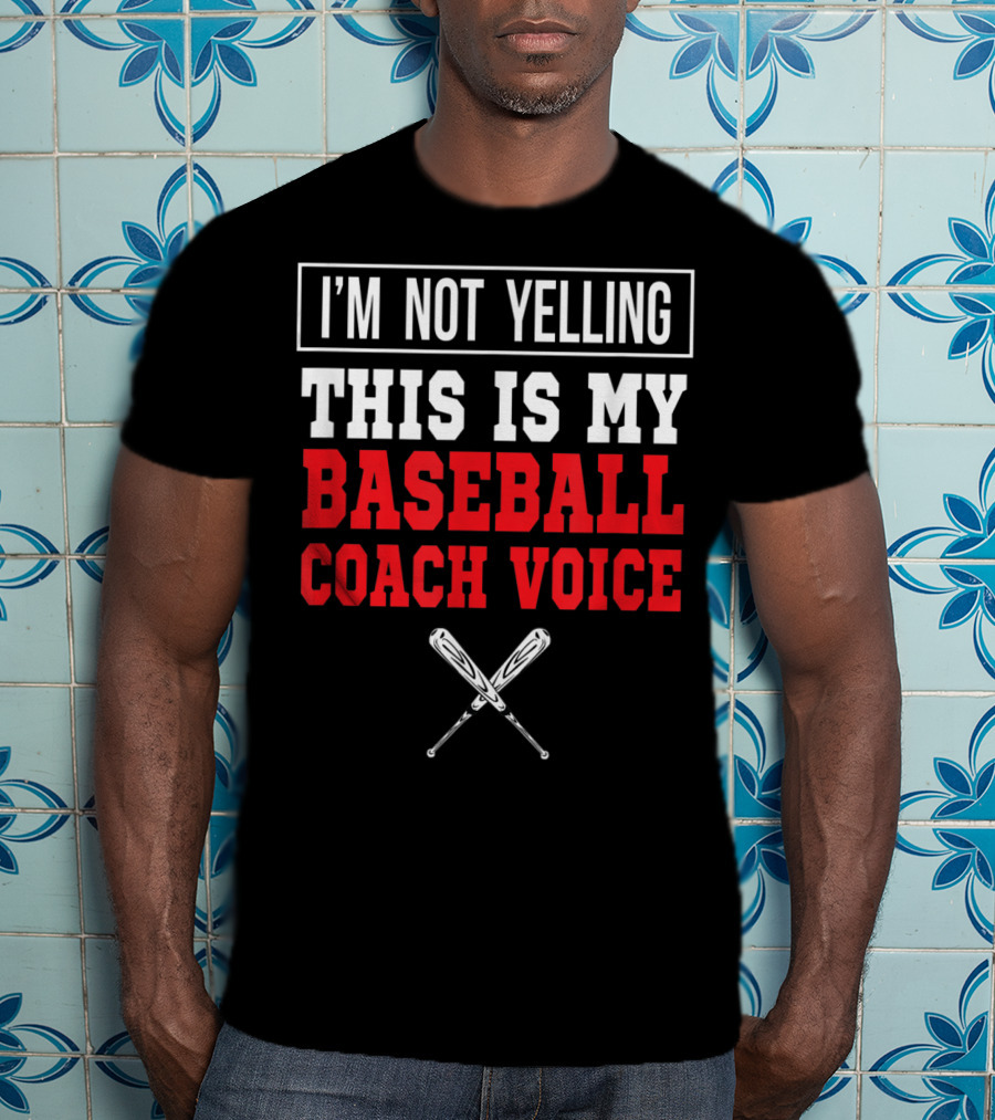I'm Not Yelling This Is My Baseball Coach Voice T-Shirt
