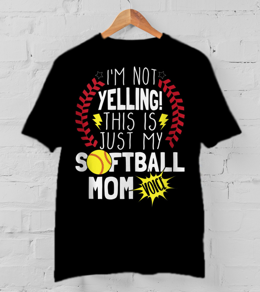 I'm Not Yelling This Is Just My Softball Mom Voice T-Shirt