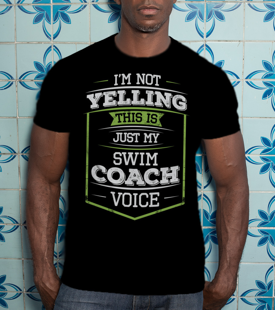 I'm Not Yelling This Is Just My Swim Coach Voice T-Shirt