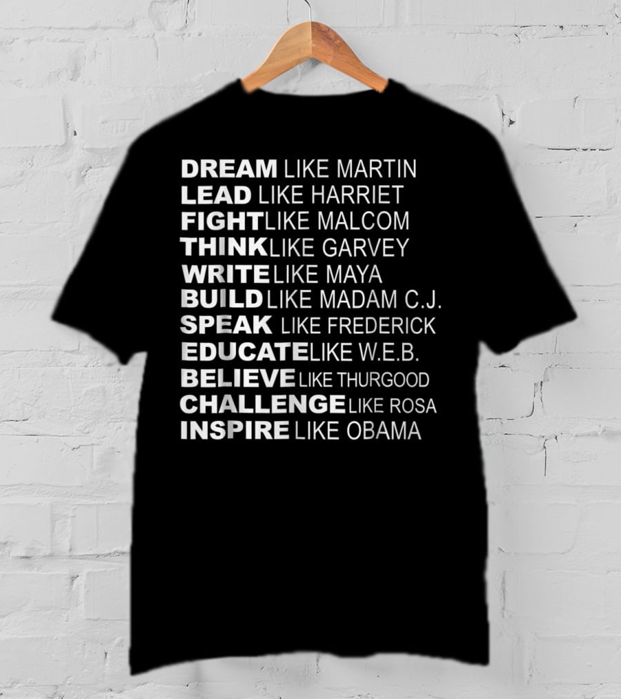 Dream Lead Fight Think Write Build Speak Educate Believe Challenge Inspire Like Martin Harriet Malcolm Garvey Maya Madam C.J. Frederick W.E.B. Thurgood Rosa Obama T-Shirt