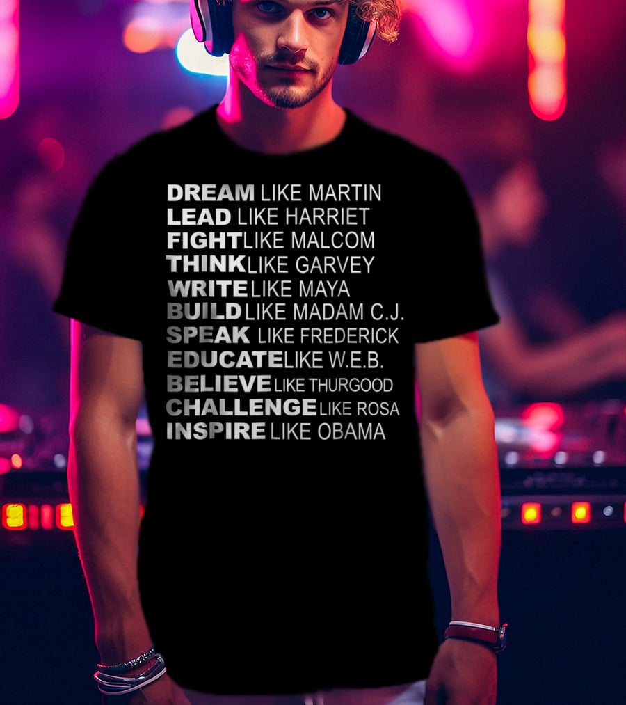 Dream Lead Fight Think Write Build Speak Educate Believe Challenge Inspire Like Martin Harriet Malcolm Garvey Maya Madam C.J. Frederick W.E.B. Thurgood Rosa Obama T-Shirt