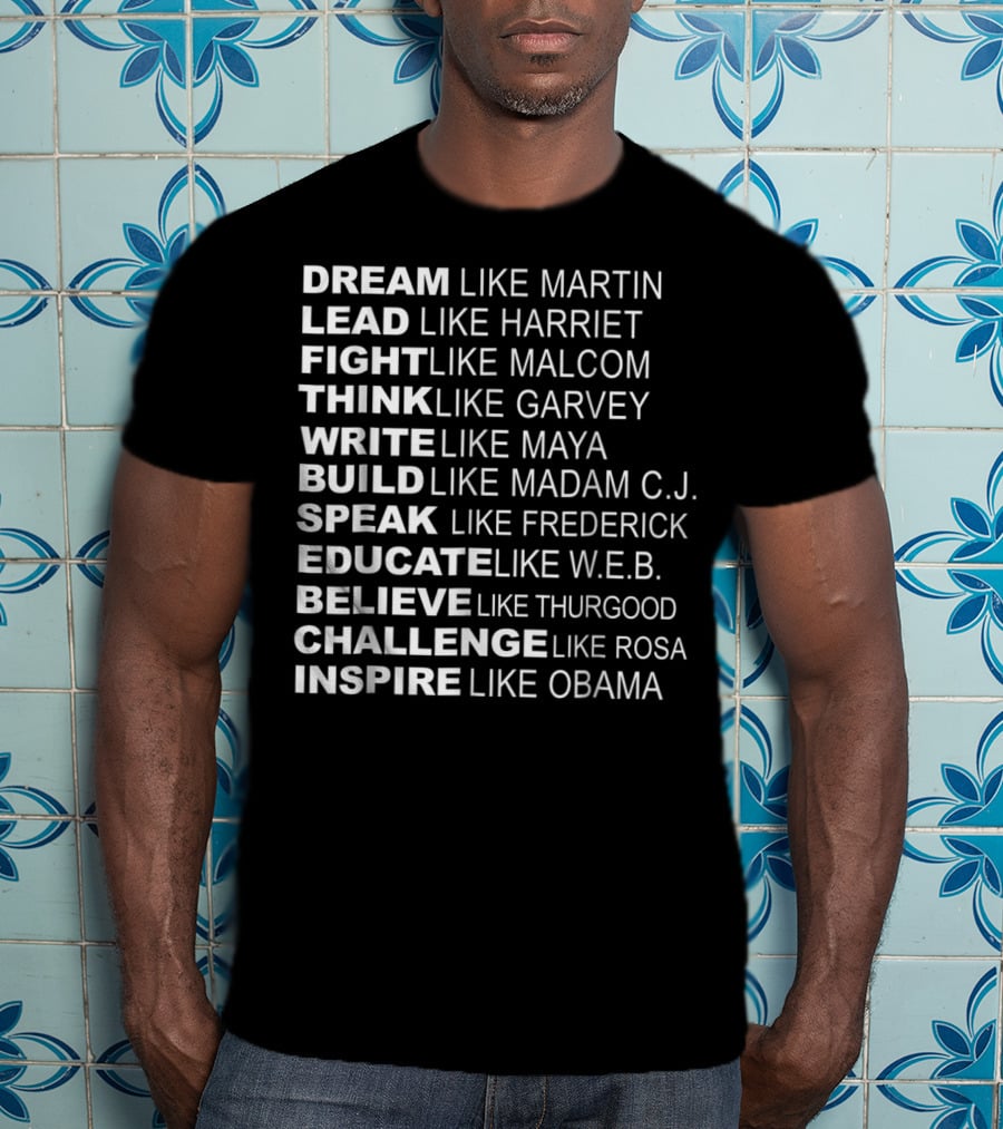 Dream Lead Fight Think Write Build Speak Educate Believe Challenge Inspire Like Martin Harriet Malcolm Garvey Maya Madam C.J. Frederick W.E.B. Thurgood Rosa Obama T-Shirt