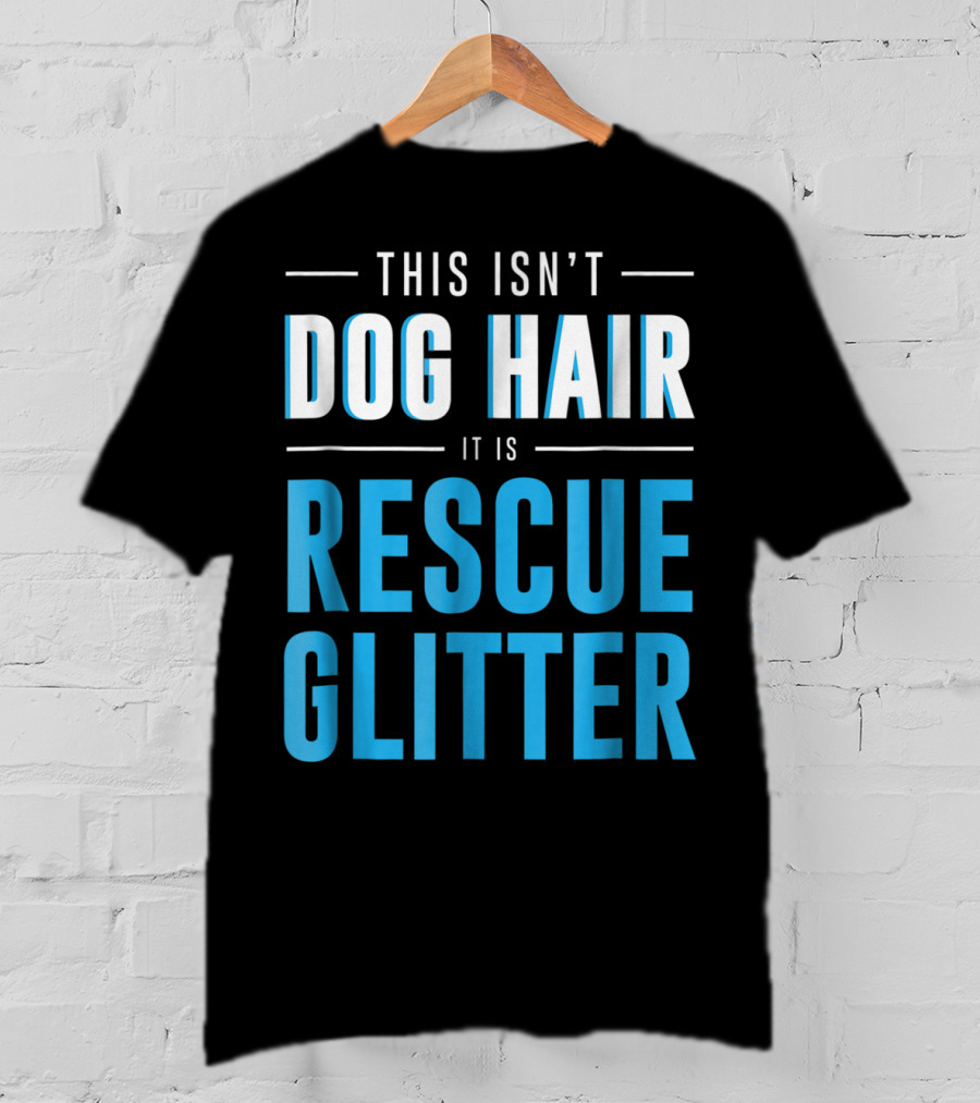 This Isn't Dog Hair It Is Rescue Glitter Pet Humor T-Shirt