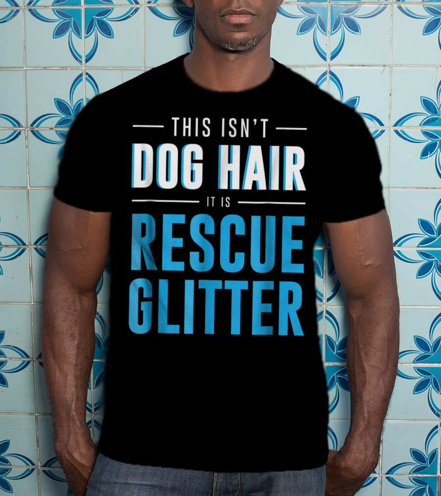 This Isn't Dog Hair It Is Rescue Glitter Pet Humor T-Shirt