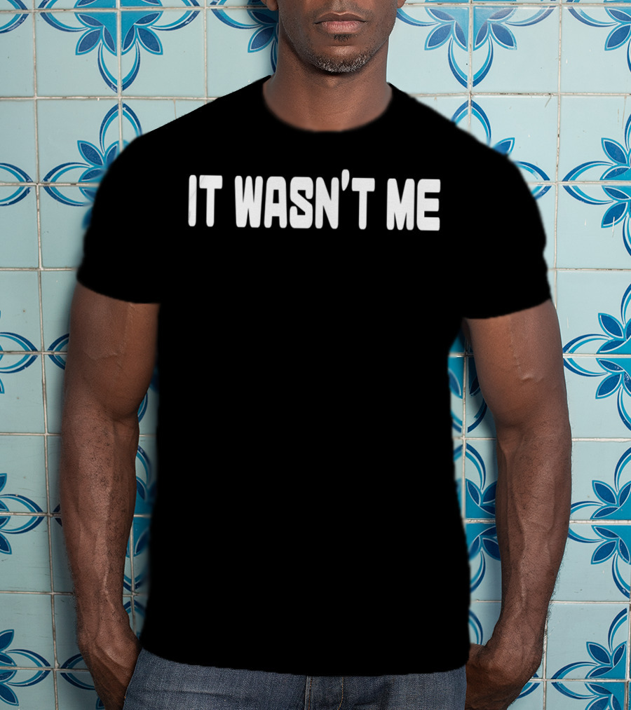 IT WASN'T ME T-Shirt
