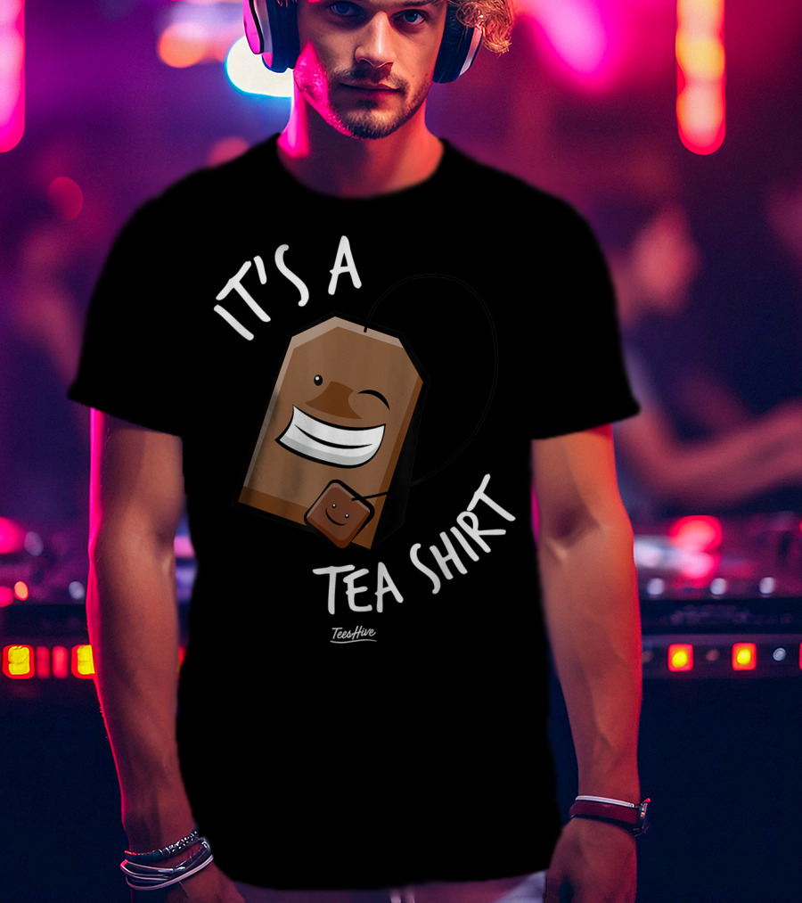 It's A Tea Shirt Funny Tea Bag Lover T-Shirt