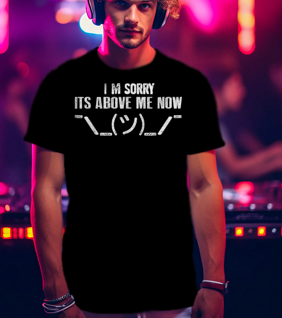 I'M Sorry It's Above Me Now Shrug Emoji T-Shirt