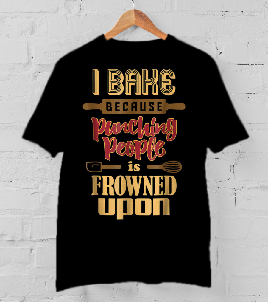 I Bake Because Punching People Is Frowned Upon Baking Whisk Rolling Pin T-Shirt