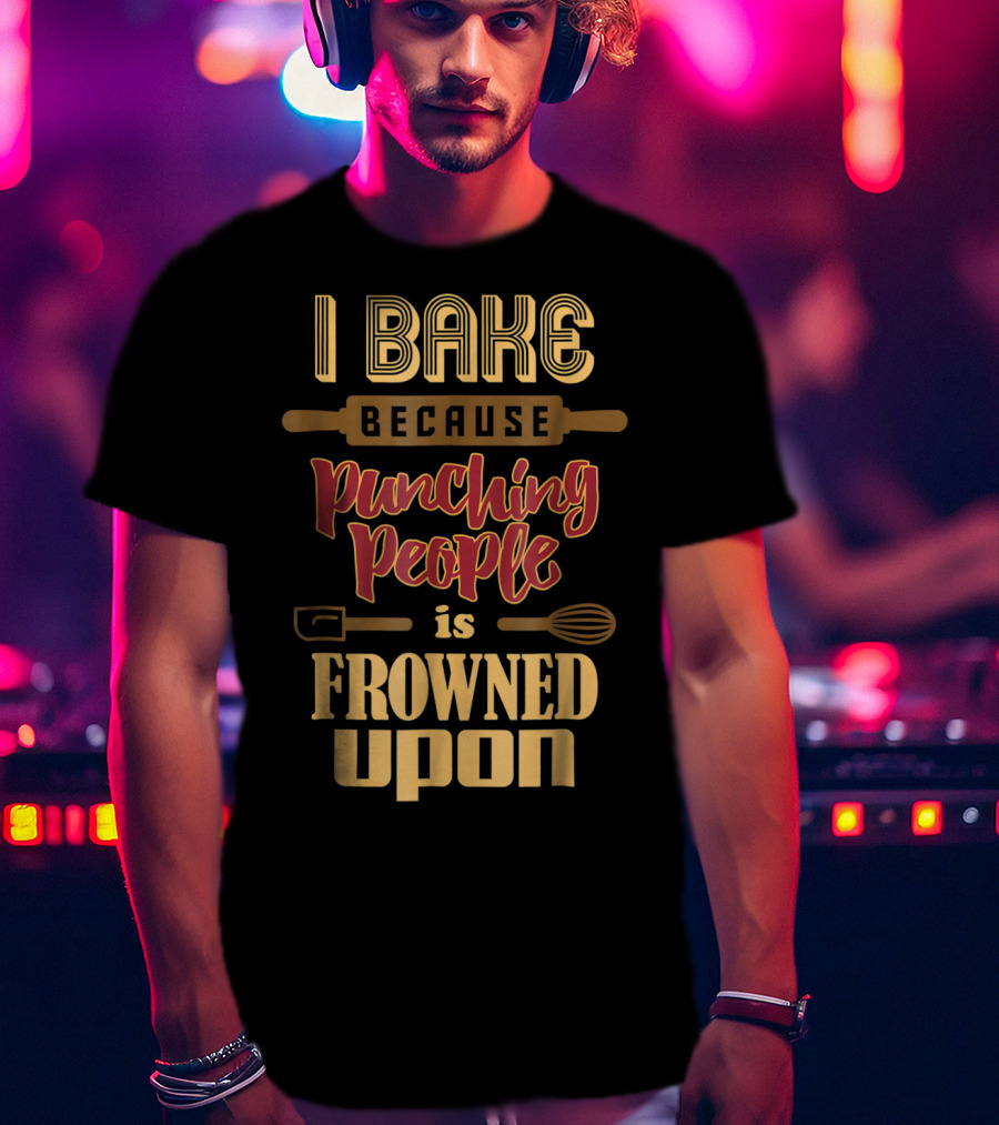 I Bake Because Punching People Is Frowned Upon Baking Whisk Rolling Pin T-Shirt