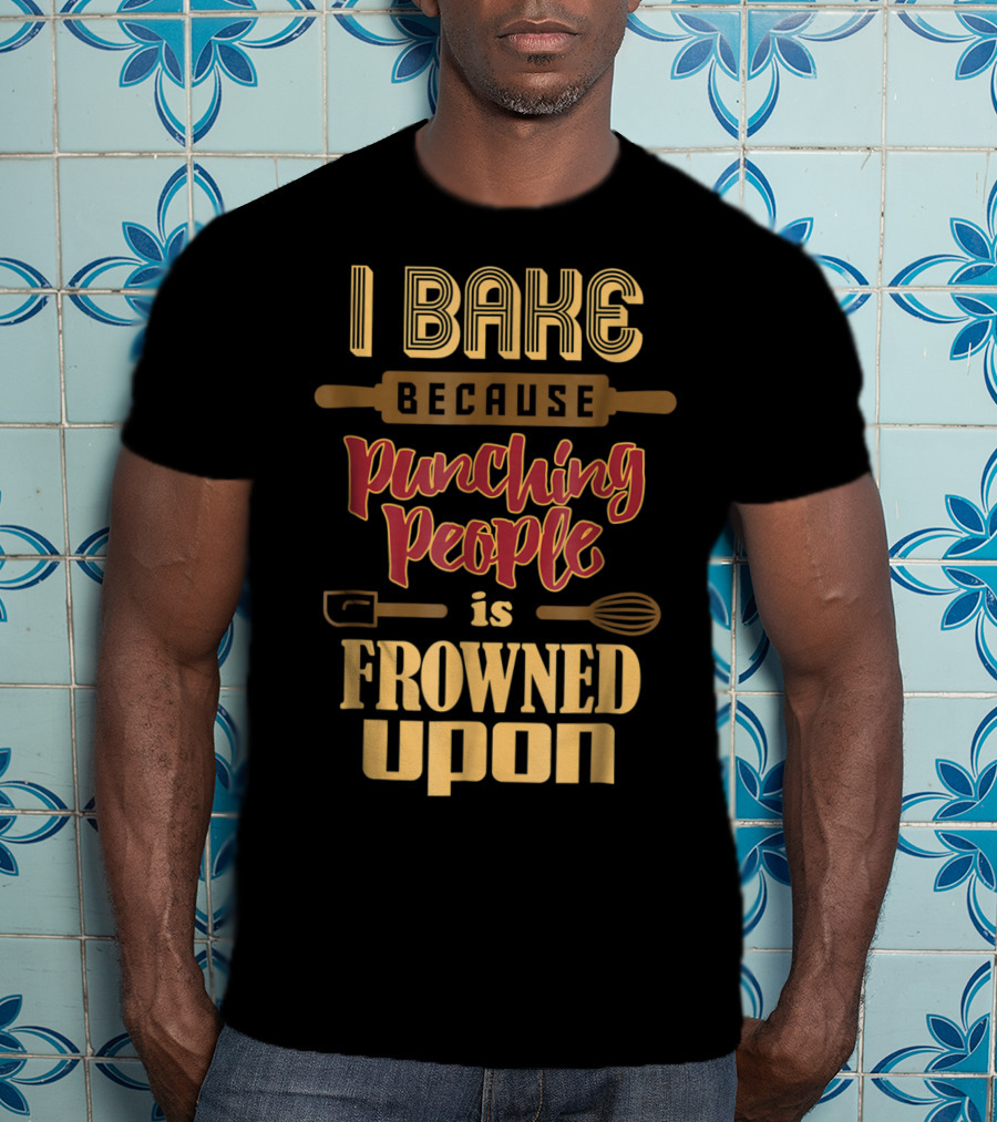 I Bake Because Punching People Is Frowned Upon Baking Whisk Rolling Pin T-Shirt