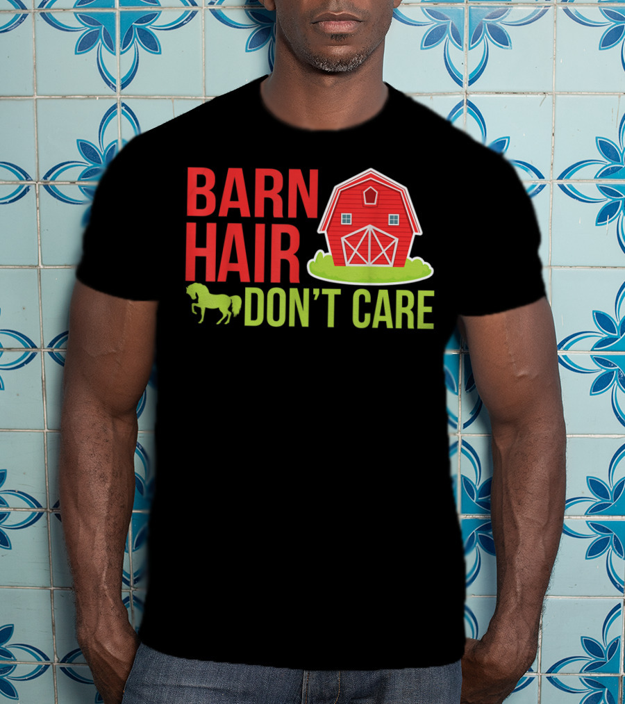 Barn Hair Don't Care Farmer Horse Lover Equestrian Barnyard Horse T-Shirt