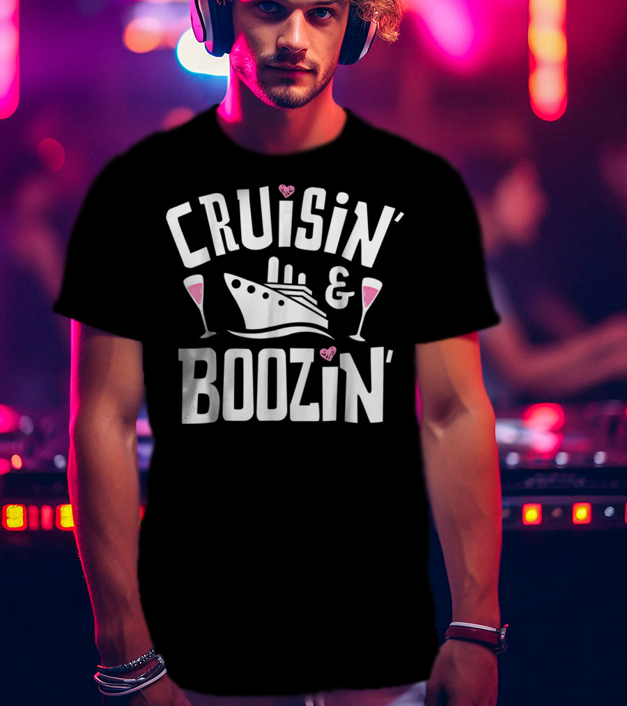 Cruisin And Boozin Cruise Ship Drinking Cruise Ship Cruisin And Boozin’ T-Shirt