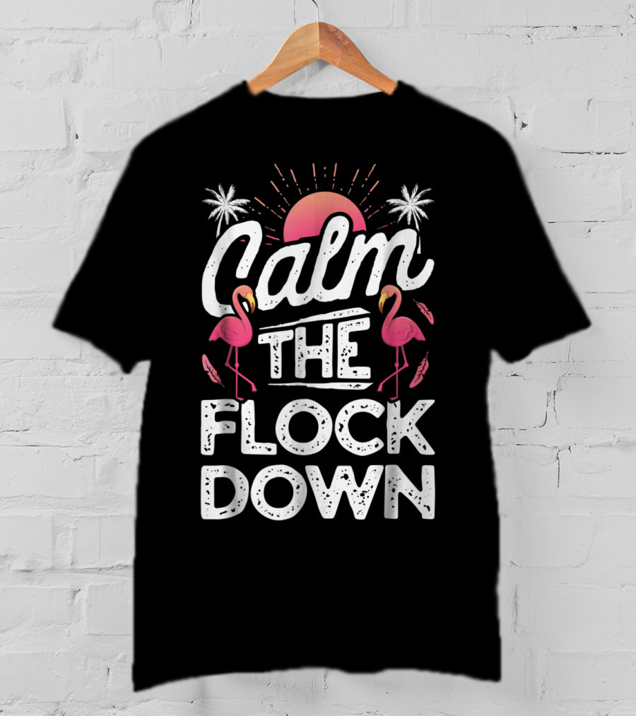 Calm The Flock Down Flamingo Sunset Palm Trees Summer T-Shirt