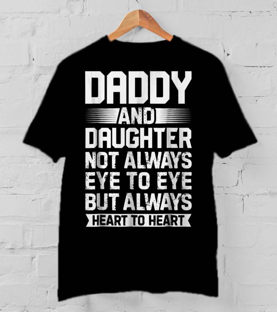 Daddy And Daughter Not Always Eye To Eye But Always Heart To Heart T-Shirt