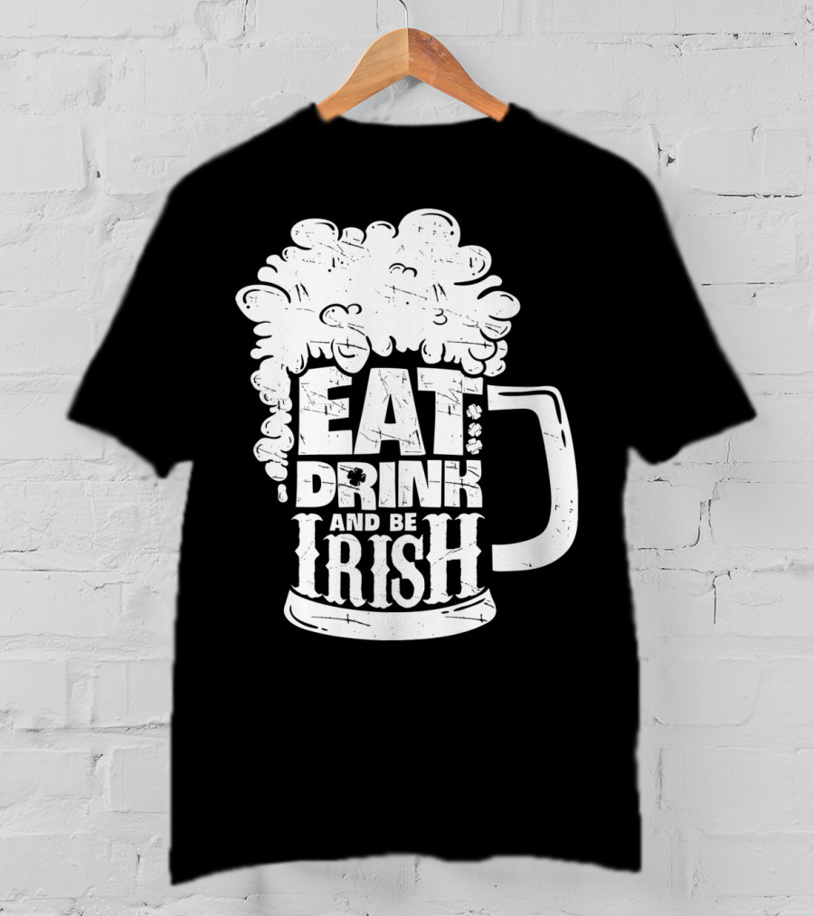 Eat Drink And Be Irish Beer Mug St Patricks Day Men T-Shirt
