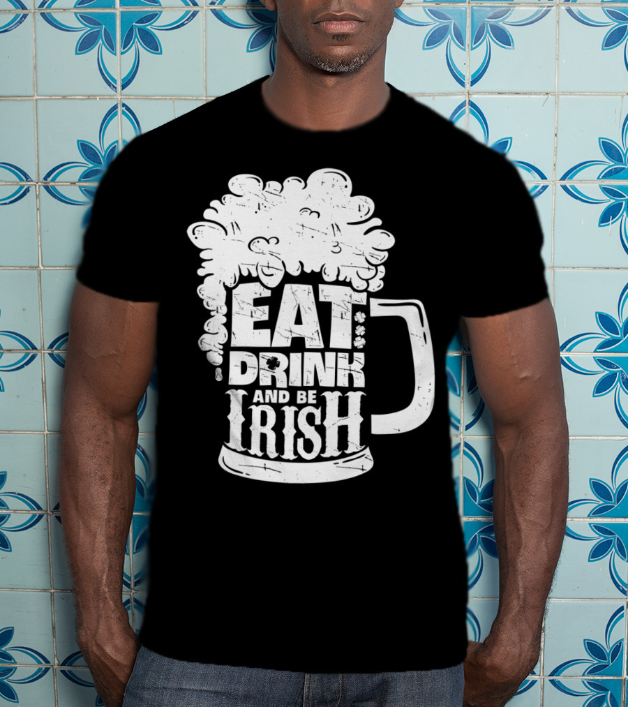 Eat Drink And Be Irish Beer Mug St Patricks Day Men T-Shirt