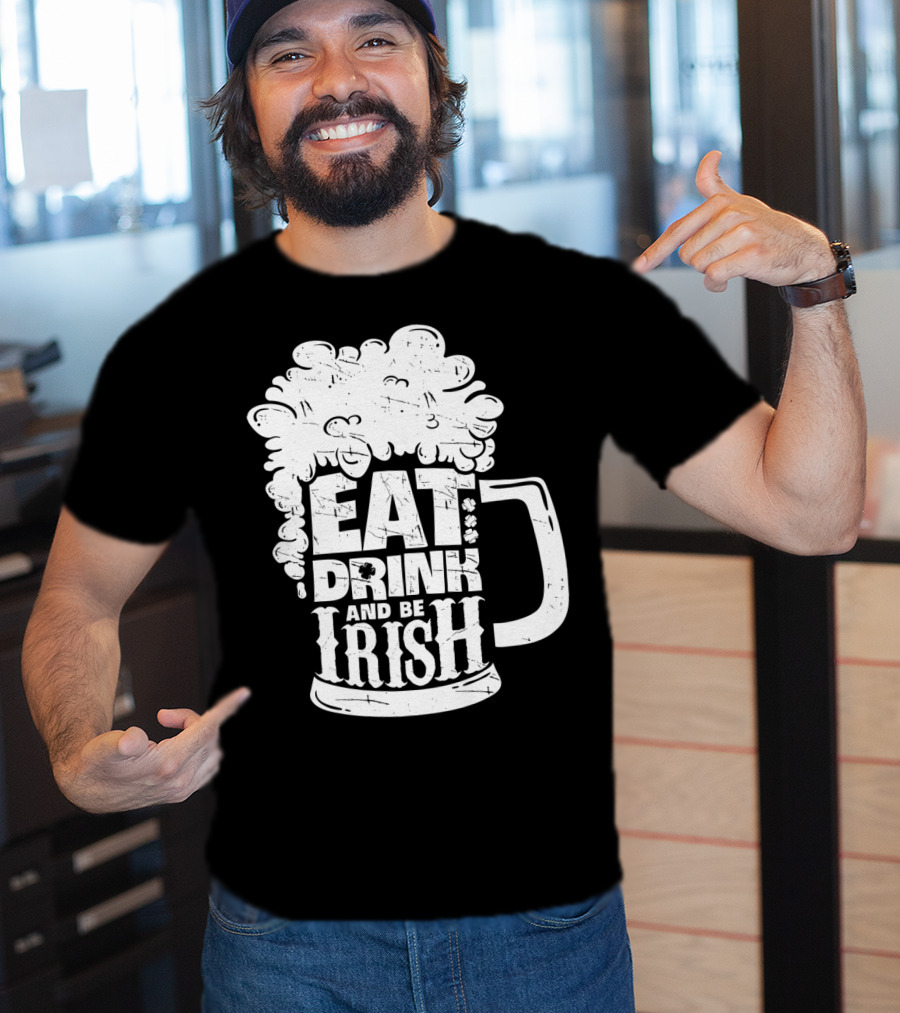 Eat Drink And Be Irish Beer Mug St Patricks Day Men T-Shirt
