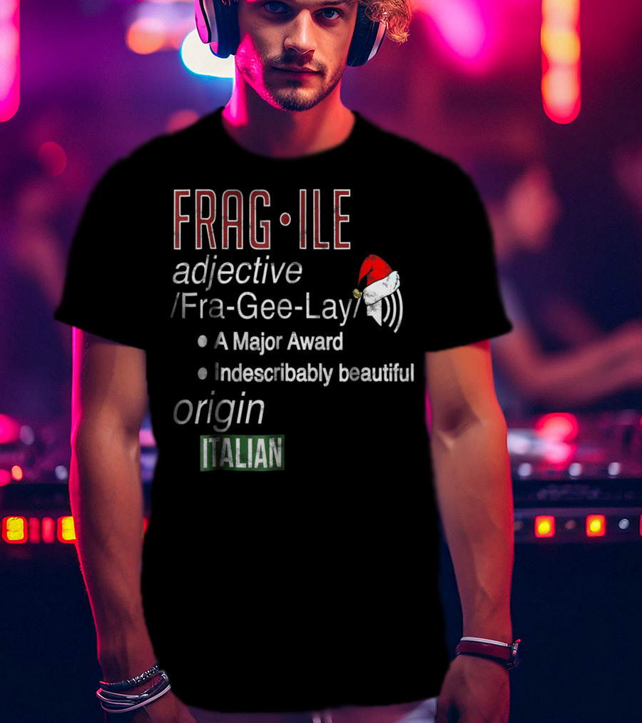 Fragile Fra Gee Lay Italian Major Award Indescribably Beautiful Christmas Santa Hat T-Shirt
