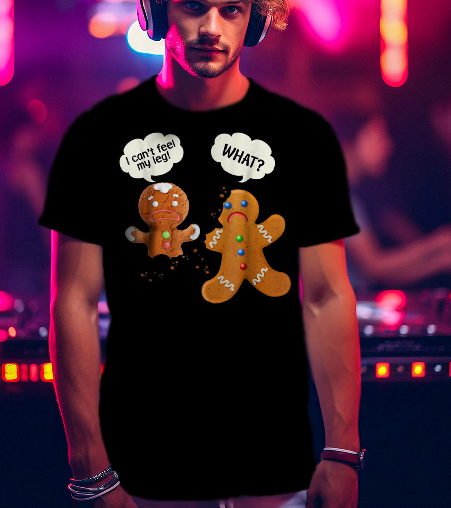 Funny Gingerbread Men Christmas I Can't Feel My Leg What T-Shirt