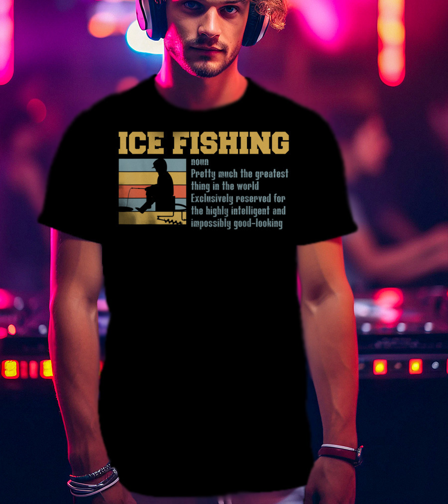 Ice Fishing Definition Greatest Thing Reserved For Intelligent Good-Looking T-Shirt