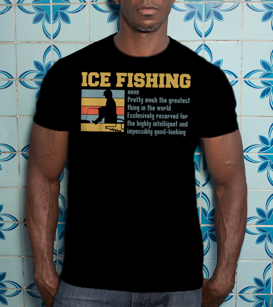 Ice Fishing Definition Greatest Thing Reserved For Intelligent Good-Looking T-Shirt