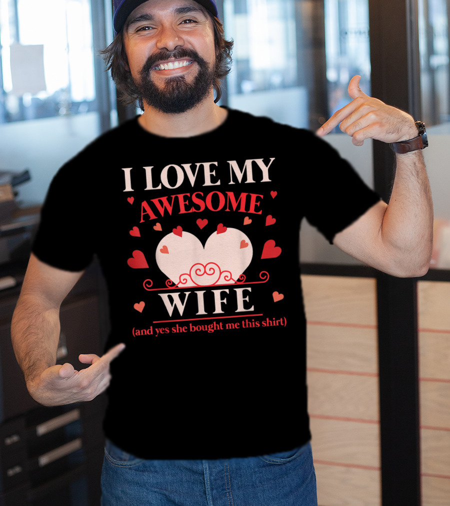 I Love My Awesome Wife Funny Valentines Day For Him (and Yes She Bought Me This Shirt) T-Shirt