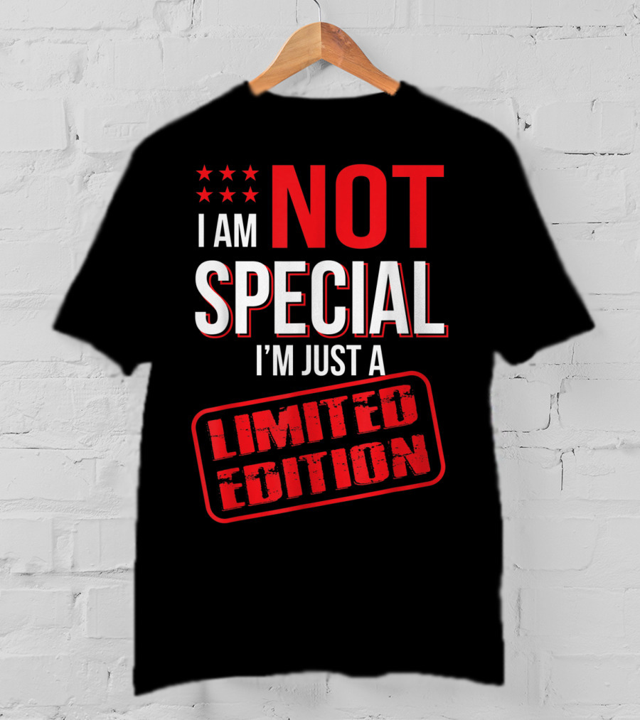 I Am Not Special I'm Just A T-Shirt